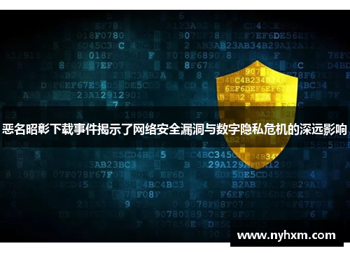 恶名昭彰下载事件揭示了网络安全漏洞与数字隐私危机的深远影响 恶名昭彰下载事件揭示了网络安全漏洞与数字隐私危机的深远影响